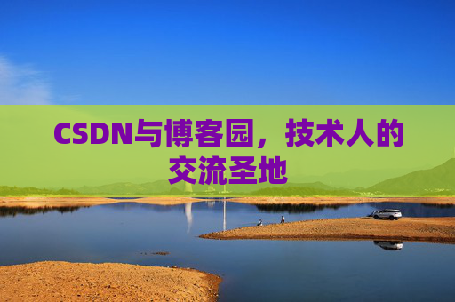CSDN与博客园,技术人的交流圣地